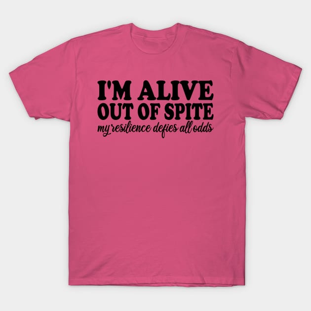 i'm alive out of spite my resilience defies all odds T-Shirt by mdr design